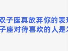 双子座真放弃你的表现 双子座对待喜欢的人是怎样